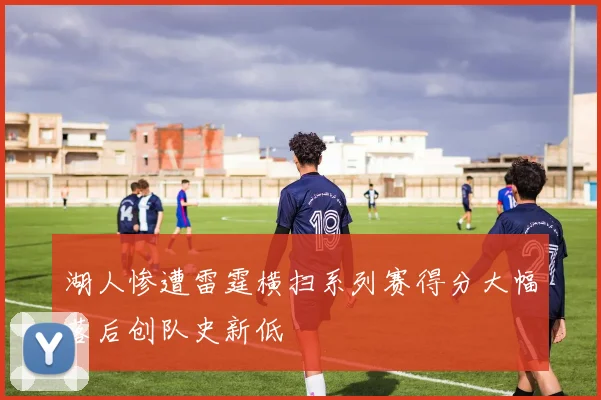 湖人惨遭雷霆横扫系列赛得分大幅落后创队史新低